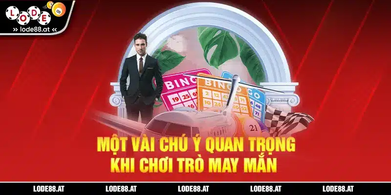 Một vài chú ý quan trọng khi chơi trò may mắn