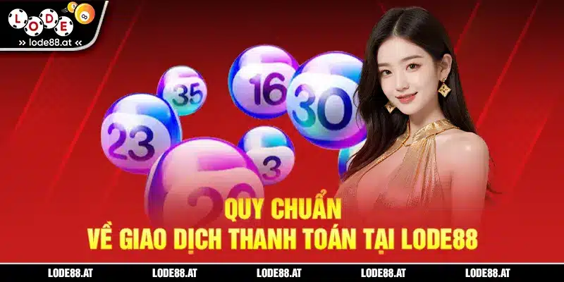Quy chuẩn về giao dịch thanh toán tại LODE88